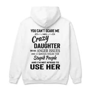 You Can't Scare Me I Have A Crazy Daughter Funny Dad T-Shirt 7 White hoodie back flatlay featuring the You Can't Scare Me I Have A Crazy Daughter family humor quote