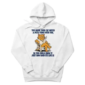 You Made Your Cat Watch A PETA Video Funny Satire T-Shirt 7 Cozy pullover hoodie displaying white tee front print reading YOU MADE YOUR CAT WATCH A PETA VIDEO WITH YOU above a cartoon orange cat