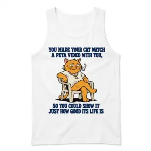 You Made Your Cat Watch A PETA Video Funny Satire T-Shirt 8 Sleeveless casual tank top with white tee front print reading YOU MADE YOUR CAT WATCH A PETA VIDEO WITH YOU above a cartoon orange cat