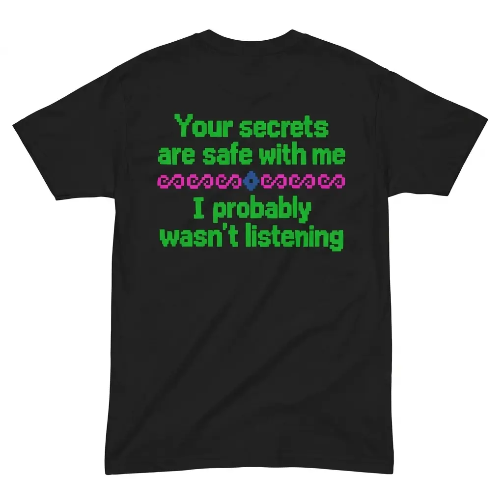 Your Secrets Are Safe With Me I Wasn't Listening T-Shirt 1 Flatlay black t-shirt featuring black tee back print in green 8-bit pixel text reading Your secrets are safe with me I probably wasnt listening