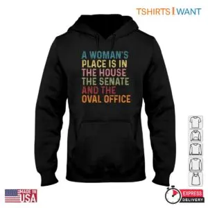 A Woman's Place Is In The House, Senate, & Oval Office Feminist Hoodie, T-Shirt 11 A Woman's Place Is In The House, Senate, & Oval Office Feminist Hoodie T Shirt 1