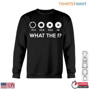 Aperture Photography T-Shirt - Funny What the F Tee 11 Aperture Photography Funny What the F Tee 6 1.jpg