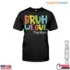 BRUH WE OUT. T-Shirt - Colorful and Funny Teacher 15 BRUH WE OUT. T Shirt Colorful and Funny Teacher 1 1.jpg