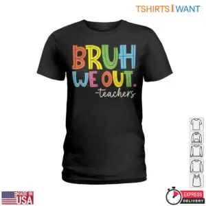BRUH WE OUT. T-Shirt - Colorful and Funny Teacher 7 BRUH WE OUT. T Shirt Colorful and Funny Teacher 2 1.jpg