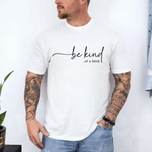 Be Kind Of A Bitch T Shirt Funny Sarcastic Sassy Quote Tee 4 1.jpg