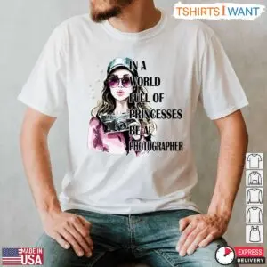 Be a Photographer in a World Full of Princesses Shirt - Inspirational Photography Tee 8 Be a Photographer in a World Full of Princesses Shirt Inspirational Photography Tee 3 1.jpg