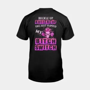 Buckle Up Buttercup Shirt You Just Flipped My Bitch Switch Bold Statement Appare 1