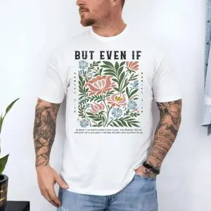 But Even If Daniel 3 18 Floral Christian Faith T-Shirt 10 But Even If Daniel 3 18 Floral Christian Faith T Shirt 4 1.jpg