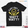 Can I Get A Watt Watt Funny Light Bulb Electrician Humor T Shirt 1 1.jpg