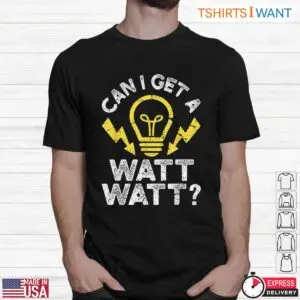 Can I Get A Watt Watt Funny Light Bulb Electrician Humor T-Shirt 6 Can I Get A Watt Watt Funny Light Bulb Electrician Humor T Shirt 2 1.jpg
