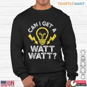 Can I Get A Watt Watt Funny Light Bulb Electrician Humor T-Shirt 7 Can I Get A Watt Watt Funny Light Bulb Electrician Humor T Shirt 3 1.jpg