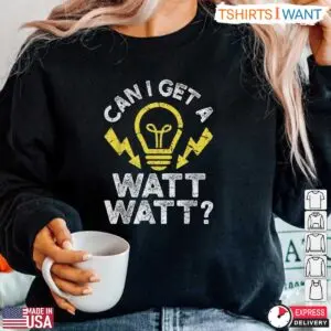 Can I Get A Watt Watt Funny Light Bulb Electrician Humor T-Shirt 9 Can I Get A Watt Watt Funny Light Bulb Electrician Humor T Shirt 5 1.jpg