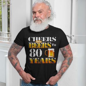 Cheer and Beers to 80 Years Birthday T Shirt 7 1.jpg