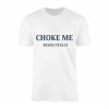 Choke Me Respectfully Funny Bold Statement T Shirt 1 1.jpg