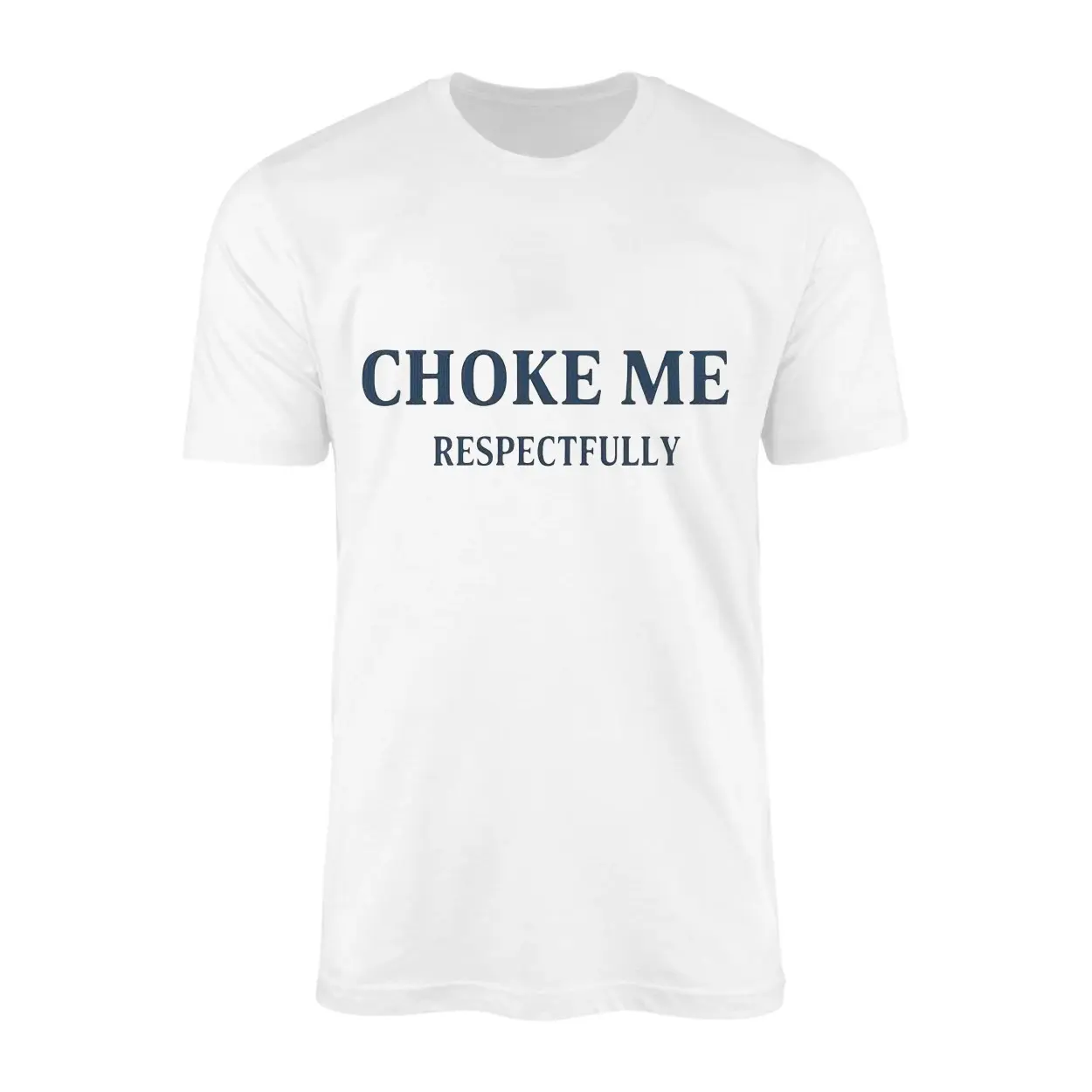 Choke Me Respectfully Funny Bold Statement T Shirt 1 1.jpg