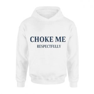Choke Me Respectfully Funny Bold Statement T Shirt 2 1.jpg