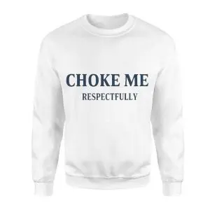 Choke Me Respectfully Funny Bold Statement T-Shirt 9 Choke Me Respectfully Funny Bold Statement T Shirt 3 1.jpg