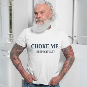 Choke Me Respectfully Funny Bold Statement T-Shirt 13 Choke Me Respectfully Funny Bold Statement T Shirt 7 1.jpg