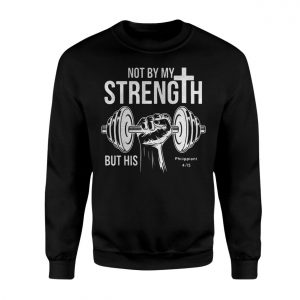 Christian Gym Shirt E28093 Not by My Strength But His Philippians 4 13 Tee 3.jpg