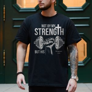 Christian Gym Shirt E28093 Not by My Strength But His Philippians 4 13 Tee 4.jpg