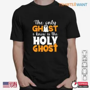 Christian Halloween T Shirts: The Only Ghost I Know Is The Holy Ghost Faith Shirt 6 Christian Halloween T Shirts Holy Ghost Faith Tee 2 1.jpg