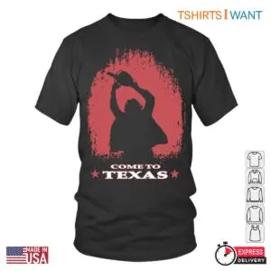 Come to Texas T Shirt Leatherface Texas Chainsaw Massacre Horror Fan Tee 1 1.jpg