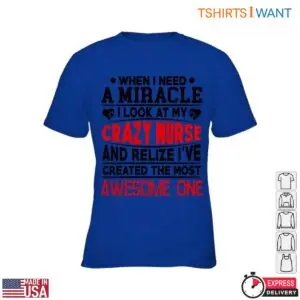 Crazy Nurse T-Shirt - When I Need a Miracle, I Look at My Awesome Nurse Mom 7 Crazy Nurse T Shirt Miracle Worker Mom Gift 2 1.jpg