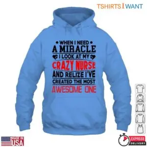 Crazy Nurse T-Shirt - When I Need a Miracle, I Look at My Awesome Nurse Mom 8 Crazy Nurse T Shirt Miracle Worker Mom Gift 3 1.jpg