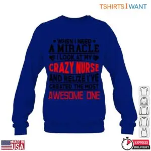 Crazy Nurse T-Shirt - When I Need a Miracle, I Look at My Awesome Nurse Mom 9 Crazy Nurse T Shirt Miracle Worker Mom Gift 4 1.jpg