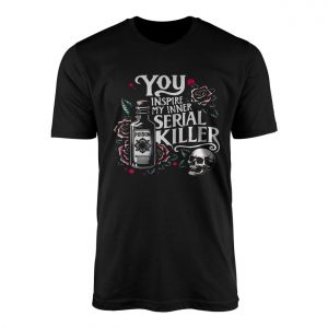Dark Humor T Shirt E28093 You Inspire My Inner Serial Killer Skull Poison Tee 1.jpg