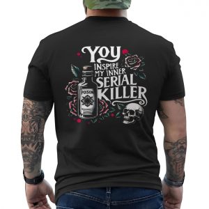 Dark Humor T Shirt E28093 You Inspire My Inner Serial Killer Skull Poison Tee 6.jpg