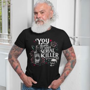 Dark Humor T Shirt E28093 You Inspire My Inner Serial Killer Skull Poison Tee 7.jpg