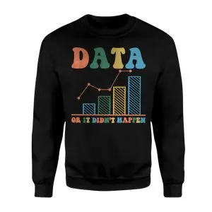 Data or It Didn’t Happen T-shirt 9 Data or It Didnt Happen T shirt 3 1.jpg