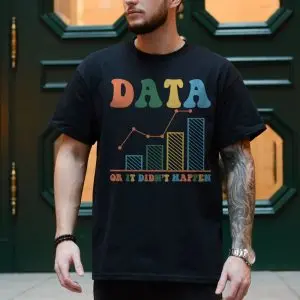 Data or It Didn’t Happen T-shirt 10 Data or It Didnt Happen T shirt 4 1.jpg
