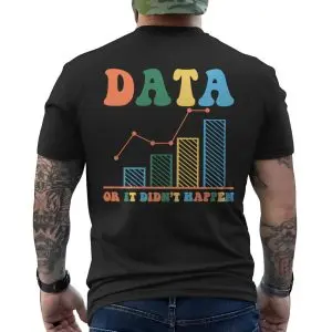 Data or It Didn’t Happen T-shirt 12 Data or It Didnt Happen T shirt 6 1.jpg