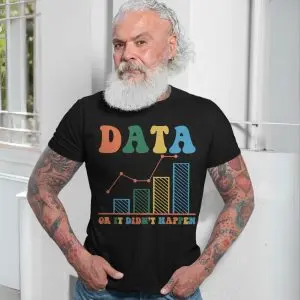 Data or It Didn’t Happen T-shirt 13 Data or It Didnt Happen T shirt 7 1.jpg