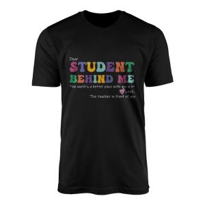 Dear Student Behind Me Teacher Positive Affirmation T Shirt 1 1.jpg