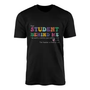 Dear Student Behind Me Teacher Positive Affirmation T-Shirt