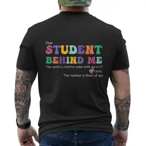 Dear Student Behind Me Teacher Positive Affirmation T-Shirt 12 Dear Student Behind Me Teacher Positive Affirmation T Shirt 6 1.jpg