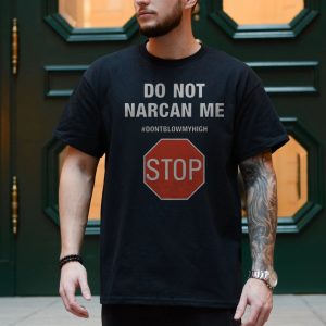 Do Not Narcan Me T Shirt Funny Anti Drug Sarcasm 4 1.jpg