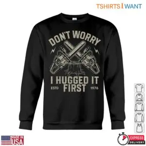 Don't Worry, I Hugged It First T-Shirt - Funny Chainsaw Lumberjack Design 8 Dont Worry I Hugged It First T Shirt Funny Chainsaw Lumberjack Design 3 1 1.jpg