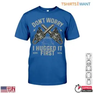 Don't Worry, I Hugged It First T-Shirt - Funny Chainsaw Lumberjack Design 10 Dont Worry I Hugged It First T Shirt Funny Chainsaw Lumberjack Design 5 1 1.jpg