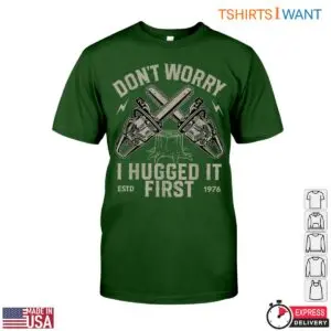 Don't Worry, I Hugged It First T-Shirt - Funny Chainsaw Lumberjack Design 11 Dont Worry I Hugged It First T Shirt Funny Chainsaw Lumberjack Design 6 1 1.jpg