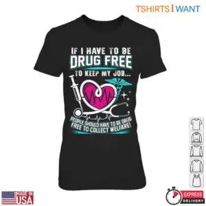 Drug Free T-Shirt – If I Have To Be Drug-Free To Keep My Job, So Should Welfare Recipients Funny Design 7 Drug Free Welfare Requirements T Shirt Funny Job Design 2 1.jpg
