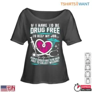 Drug Free T-Shirt – If I Have To Be Drug-Free To Keep My Job, So Should Welfare Recipients Funny Design 9 Drug Free Welfare Requirements T Shirt Funny Job Design 4 1.jpg