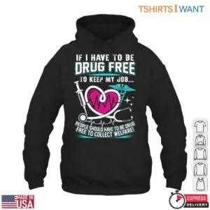 Drug Free T-Shirt – If I Have To Be Drug-Free To Keep My Job, So Should Welfare Recipients Funny Design 10 Drug Free Welfare Requirements T Shirt Funny Job Design 5 1.jpg