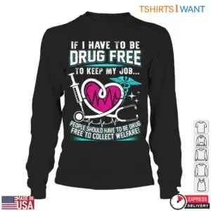 Drug Free T-Shirt – If I Have To Be Drug-Free To Keep My Job, So Should Welfare Recipients Funny Design 11 Drug Free Welfare Requirements T Shirt Funny Job Design 6 1.jpg