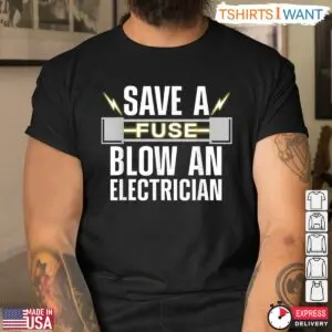 Electrician Humorous Save A Fuse Electrician T-Shirt 6 Electrician Humorous Save A Fuse Electrician T Shirt 3 1.jpg