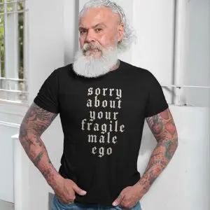 Feminist Statement T-Shirt – Sorry About Your Fragile Male Ego Tee 13 Feminist Statement T Shirt E28093 Sorry About Your Fragile Male Ego Tee 7.jpg
