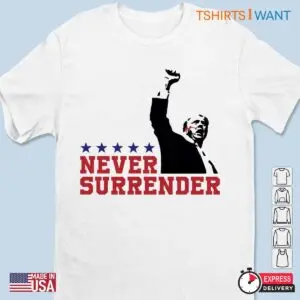 Fight Never Give Up: Never Surrender, Fight For America Trump Shirt 7 Fight Never Give Up Trump Never Surrender Shirt 2 1.jpg